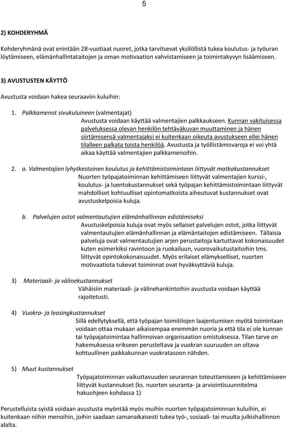Kunnan vakituisessa palveluksessa olevan henkilön tehtäväkuvan muuttaminen ja hänen siirtämisensä valmentajaksi ei kuitenkaan oikeuta avustukseen ellei hänen tilalleen palkata toista henkilöä.