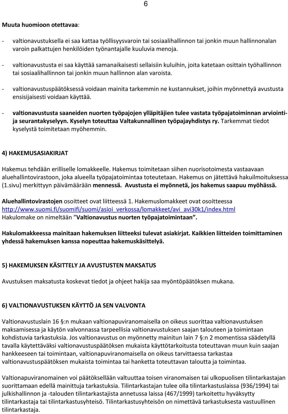 - valtionavustuspäätöksessä voidaan mainita tarkemmin ne kustannukset, joihin myönnettyä avustusta ensisijaisesti voidaan käyttää.