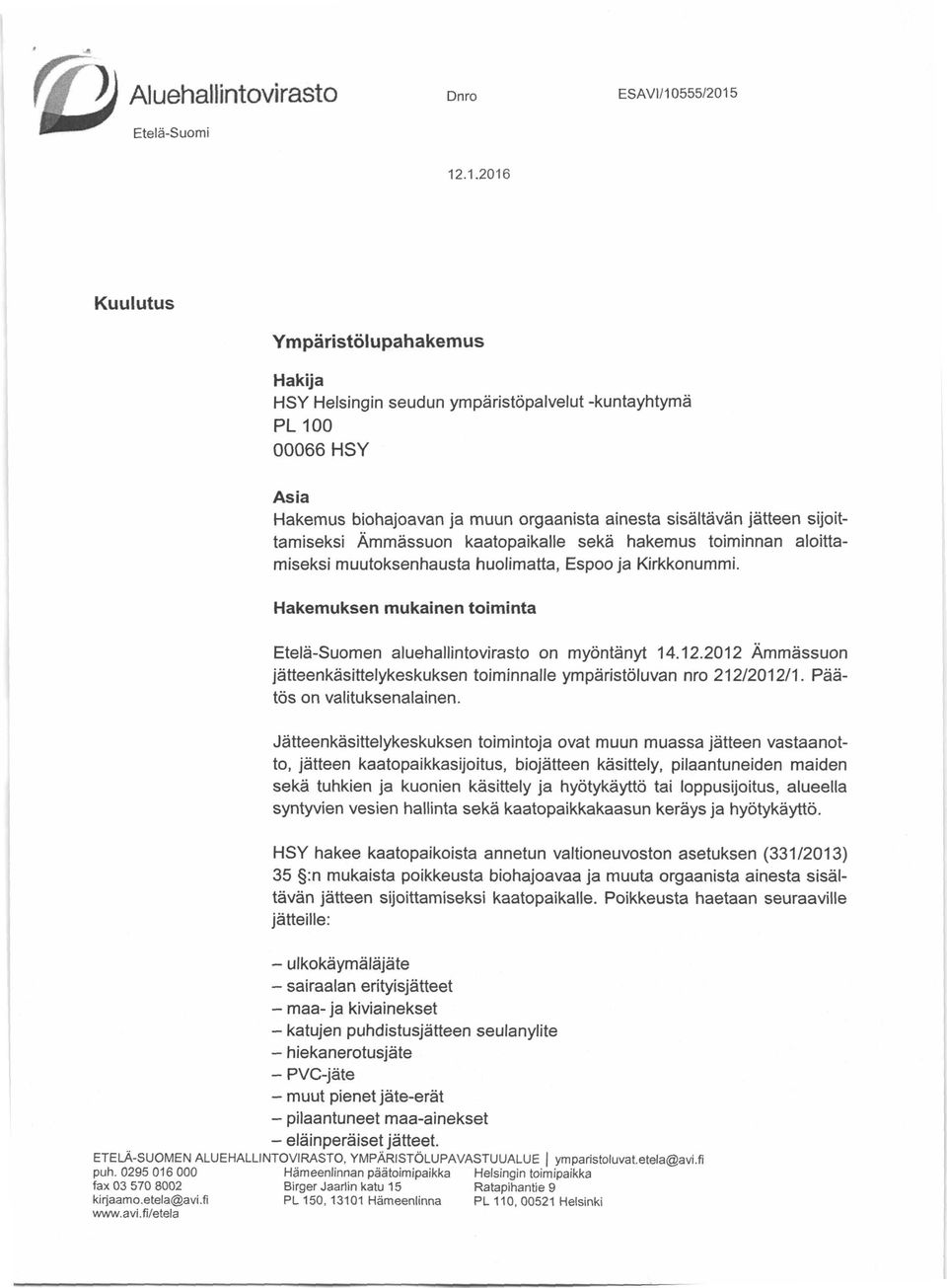 12.1.2016 Kuulutus Ympäristölupahakemus Hakija HSY Helsingin seudun ympäristöpalvelut -kuntayhtymä PL 100 00066 HSY Asia Hakemus biohajoavan ja muun orgaanista ainesta sisältävän jätteen