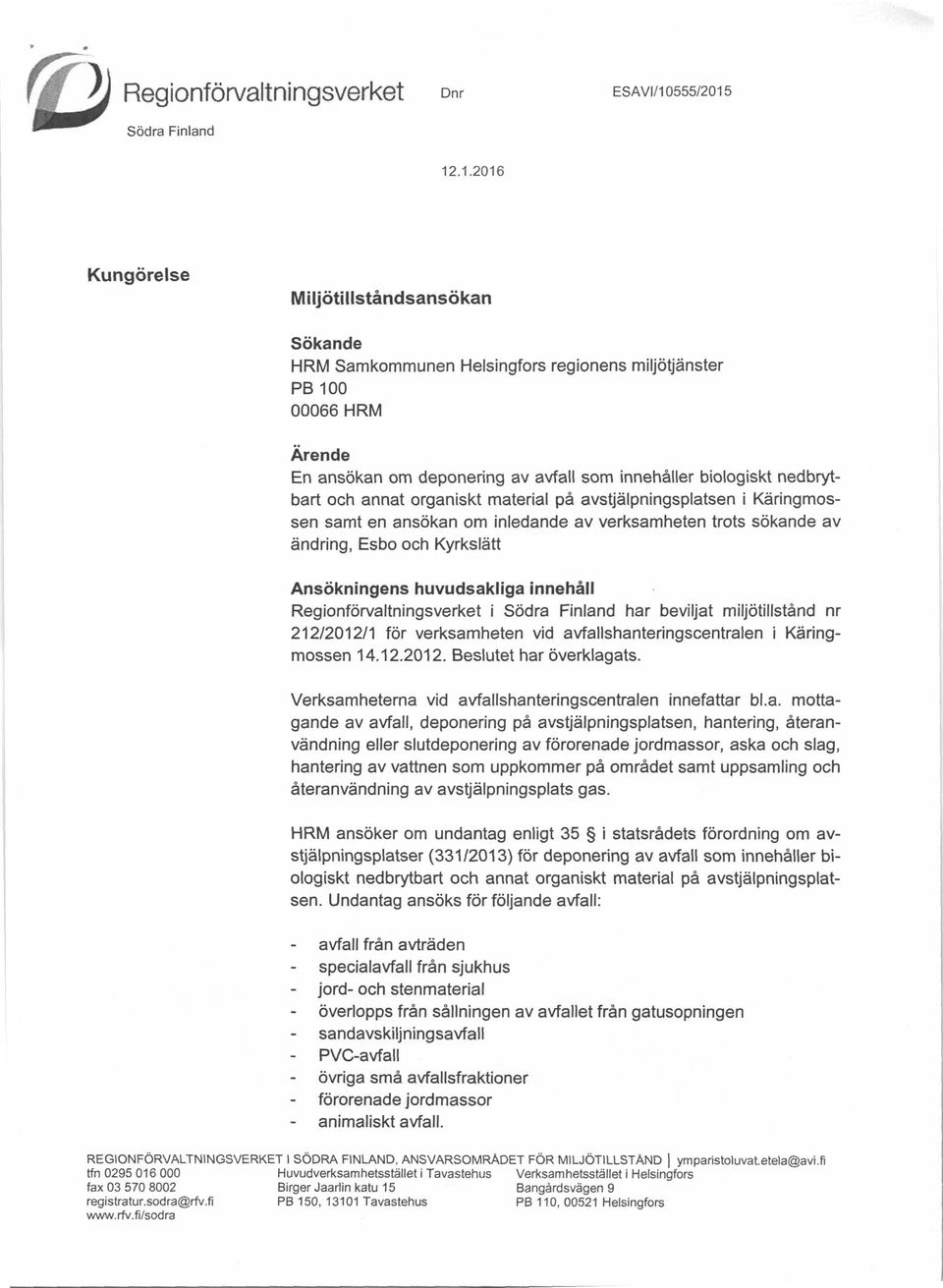 12.1.2016 Kungörelse Miljöt illst åndsansökan Sökande HRM Samkommunen Helsingfors regionens miljötjänster PB 100 00066 HRM Ärende En ansökan om deponering av avfall som innehåller biologiskt
