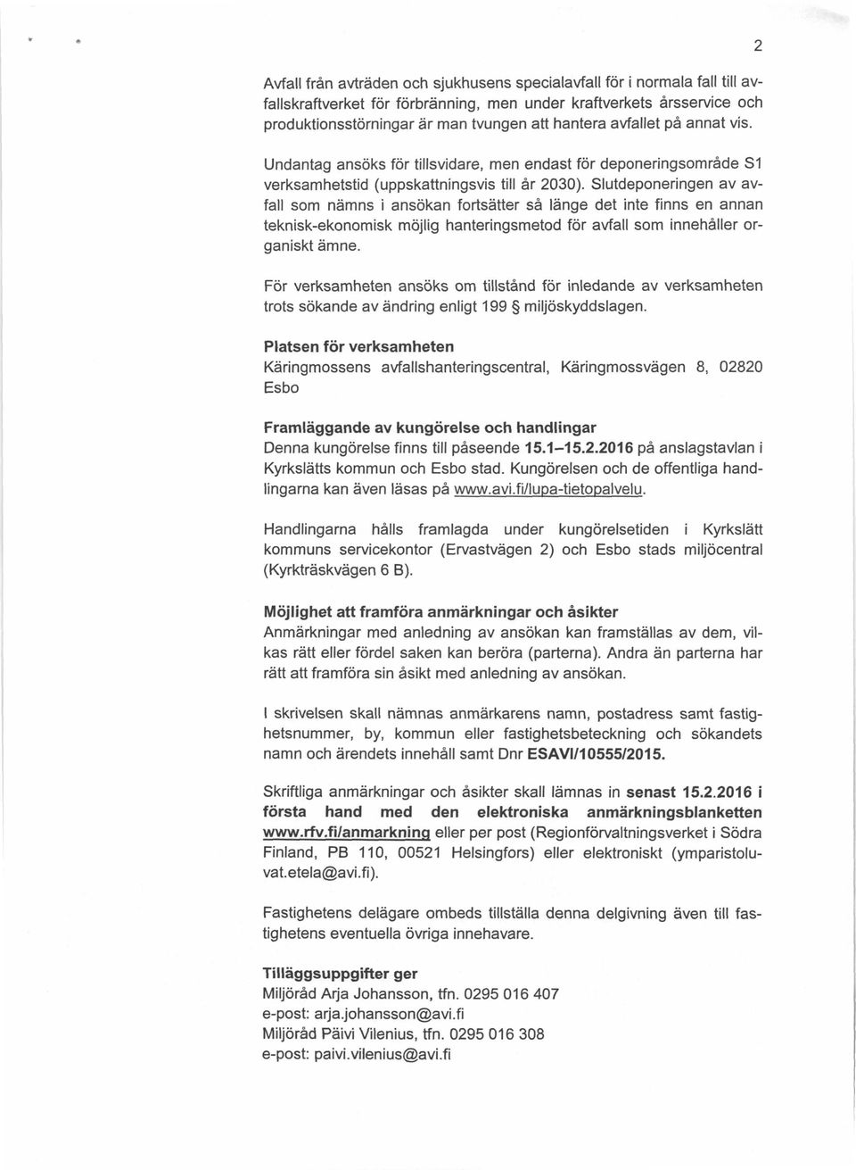 Slutdeponeringen av avfall som nämns i ansökan fortsätter så länge det inte finns en annan teknisk-ekonomisk möjlig hanteringsmetod för avfall som innehåller organiskt ämne.