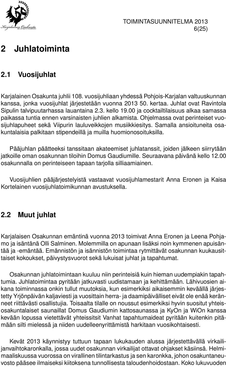 Ohjelmassa ovat perinteiset vuosijuhlapuheet sekä Viipurin lauluveikkojen musiikkiesitys. Samalla ansioituneita osakuntalaisia palkitaan stipendeillä ja muilla huomionosoituksilla.