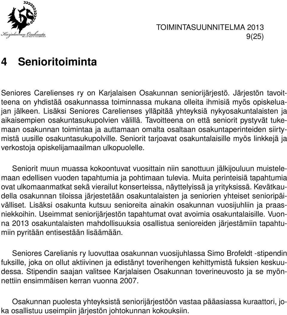Tavoitteena on että seniorit pystyvät tukemaan osakunnan toimintaa ja auttamaan omalta osaltaan osakuntaperinteiden siirtymistä uusille osakuntasukupolville.
