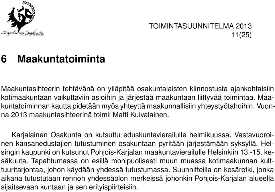 Karjalainen Osakunta on kutsuttu eduskuntavierailulle helmikuussa. Vastavuoroinen kansanedustajien tutustuminen osakuntaan pyritään järjestämään syksyllä.