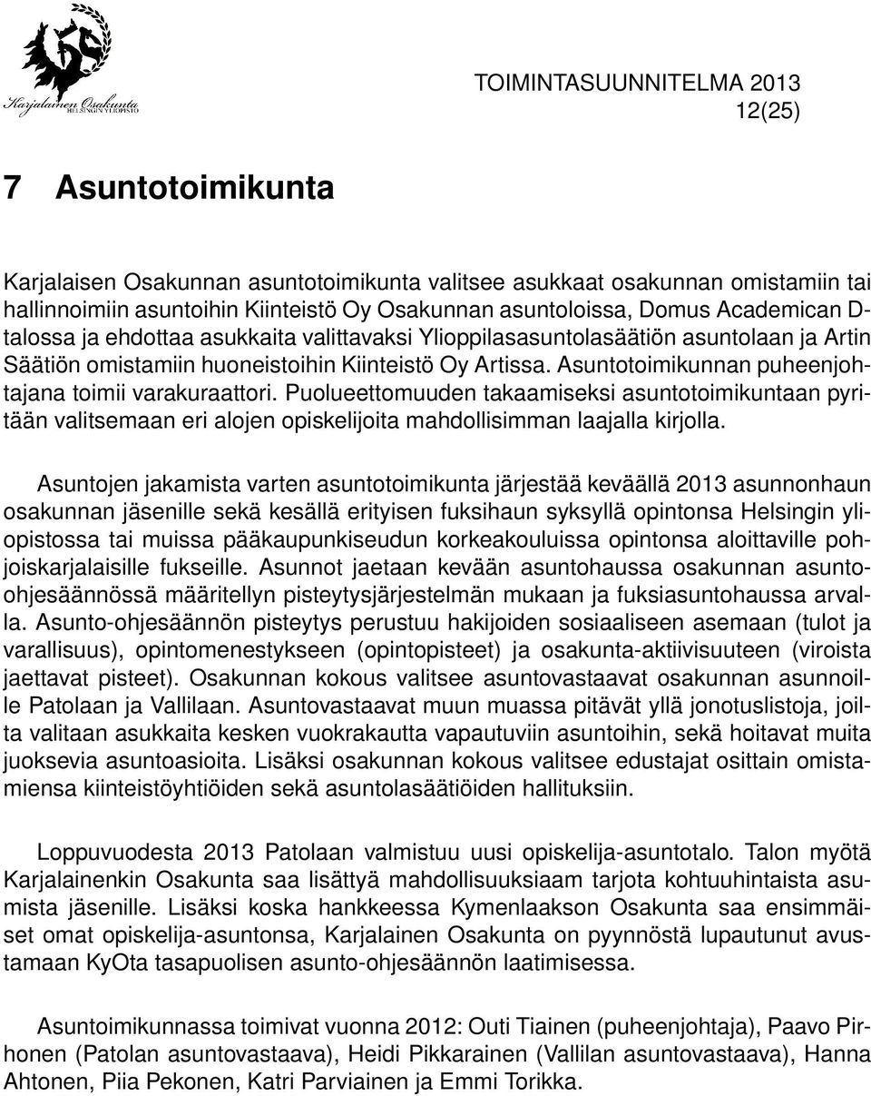 Puolueettomuuden takaamiseksi asuntotoimikuntaan pyritään valitsemaan eri alojen opiskelijoita mahdollisimman laajalla kirjolla.