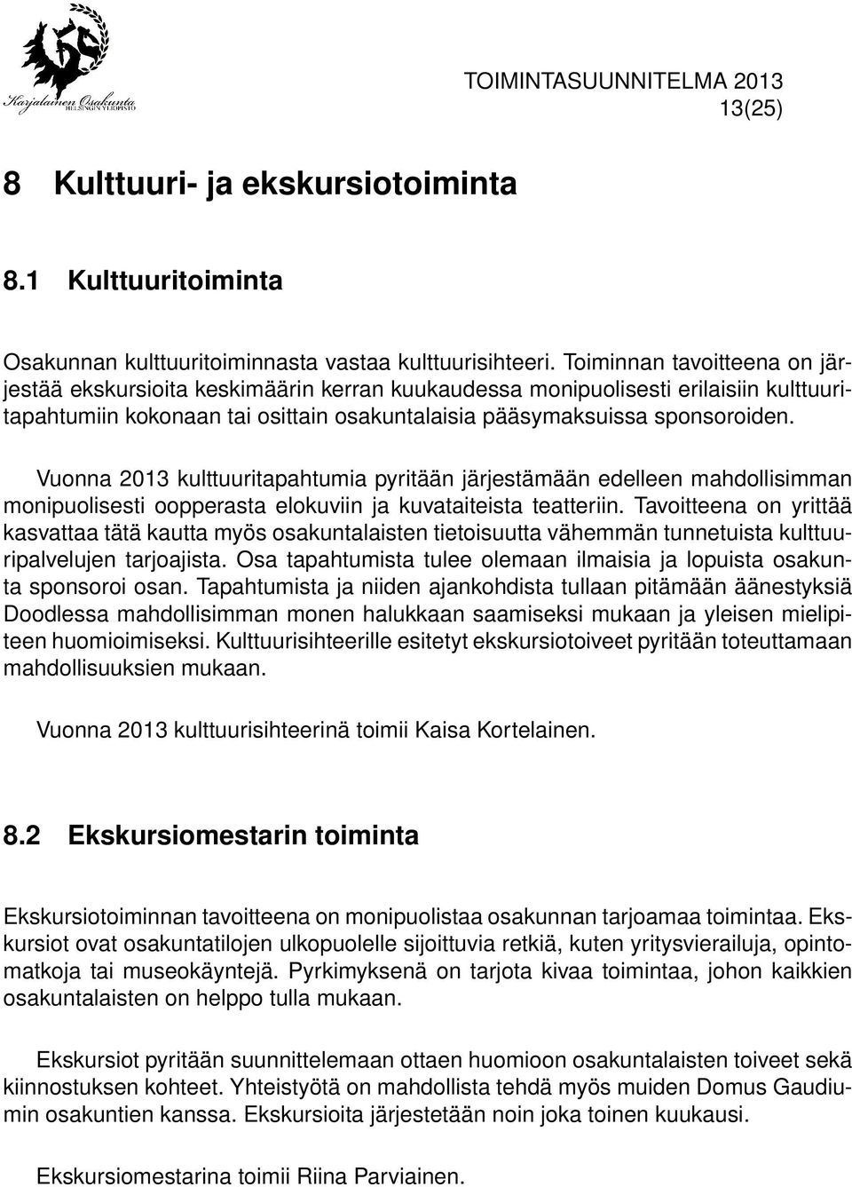 Vuonna 2013 kulttuuritapahtumia pyritään järjestämään edelleen mahdollisimman monipuolisesti oopperasta elokuviin ja kuvataiteista teatteriin.