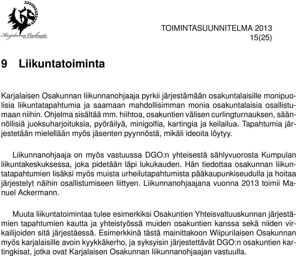 Tapahtumia järjestetään mielellään myös jäsenten pyynnöstä, mikäli ideoita löytyy.