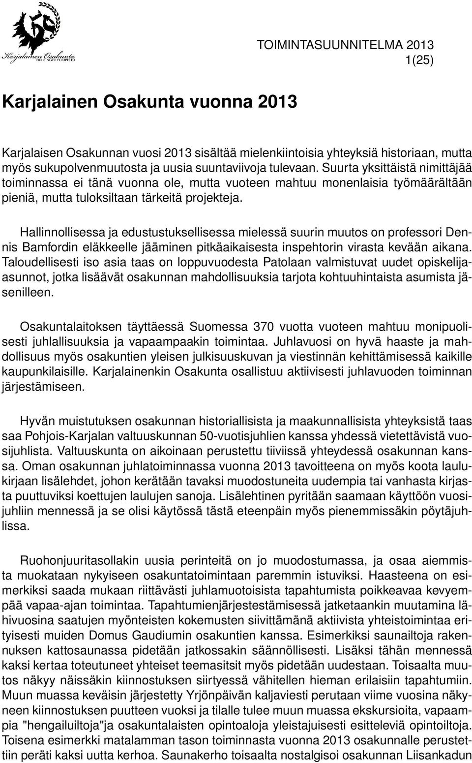 Hallinnollisessa ja edustustuksellisessa mielessä suurin muutos on professori Dennis Bamfordin eläkkeelle jääminen pitkäaikaisesta inspehtorin virasta kevään aikana.