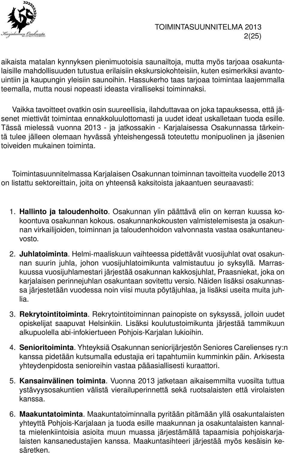Vaikka tavoitteet ovatkin osin suureellisia, ilahduttavaa on joka tapauksessa, että jäsenet miettivät toimintaa ennakkoluulottomasti ja uudet ideat uskalletaan tuoda esille.