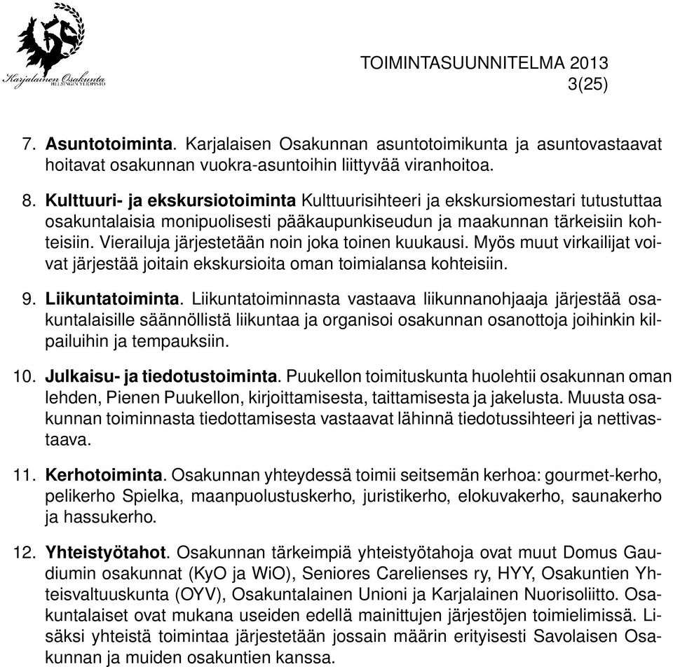 Vierailuja järjestetään noin joka toinen kuukausi. Myös muut virkailijat voivat järjestää joitain ekskursioita oman toimialansa kohteisiin. 9. Liikuntatoiminta.