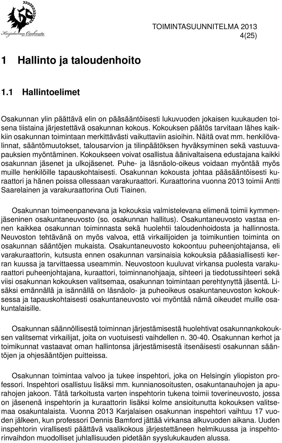 henkilövalinnat, sääntömuutokset, talousarvion ja tilinpäätöksen hyväksyminen sekä vastuuvapauksien myöntäminen.
