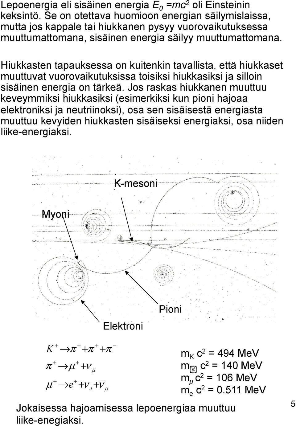 Hiukkasten tapauksessa on kuitenkin tavallista, että hiukkaset muuttuvat vuorovaikutuksissa toisiksi hiukkasiksi ja silloin sisäinen energia on tärkeä.