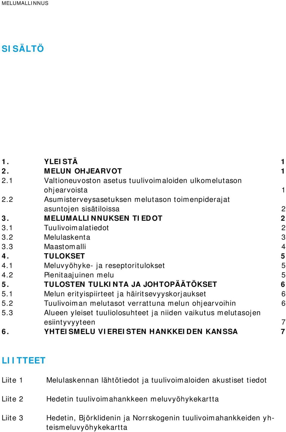 1 Meluvyöhyke- ja reseptoritulokset 5 4.2 Pienitaajuinen melu 5 5. TULOSTEN TULKINTA JA JOHTOPÄÄTÖKSET 6 5.1 Melun erityispiirteet ja häiritsevyyskorjaukset 6 5.