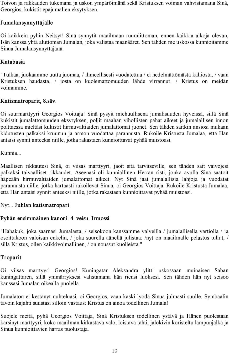 Katabasia "Tulkaa, juokaamme uutta juomaa, / ihmeellisesti vuodatettua / ei hedelmättömästä kalliosta, / vaan Kristuksen haudasta, / josta on kuolemattomuuden lähde virrannut.