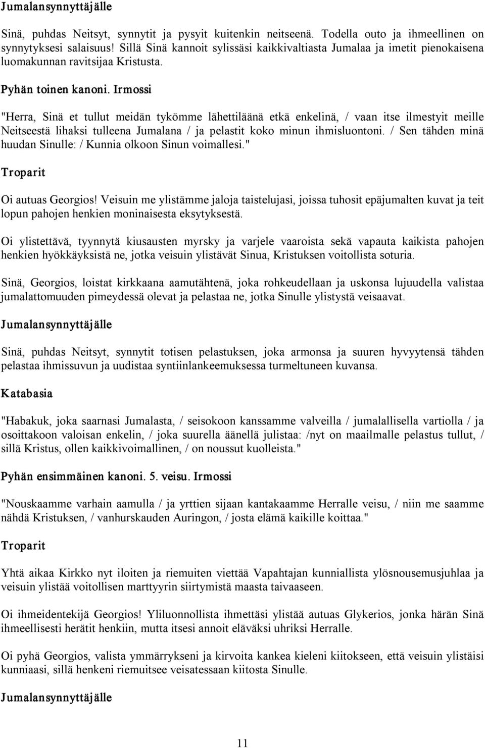 Irmossi "Herra, Sinä et tullut meidän tykömme lähettiläänä etkä enkelinä, / vaan itse ilmestyit meille Neitseestä lihaksi tulleena Jumalana / ja pelastit koko minun ihmisluontoni.