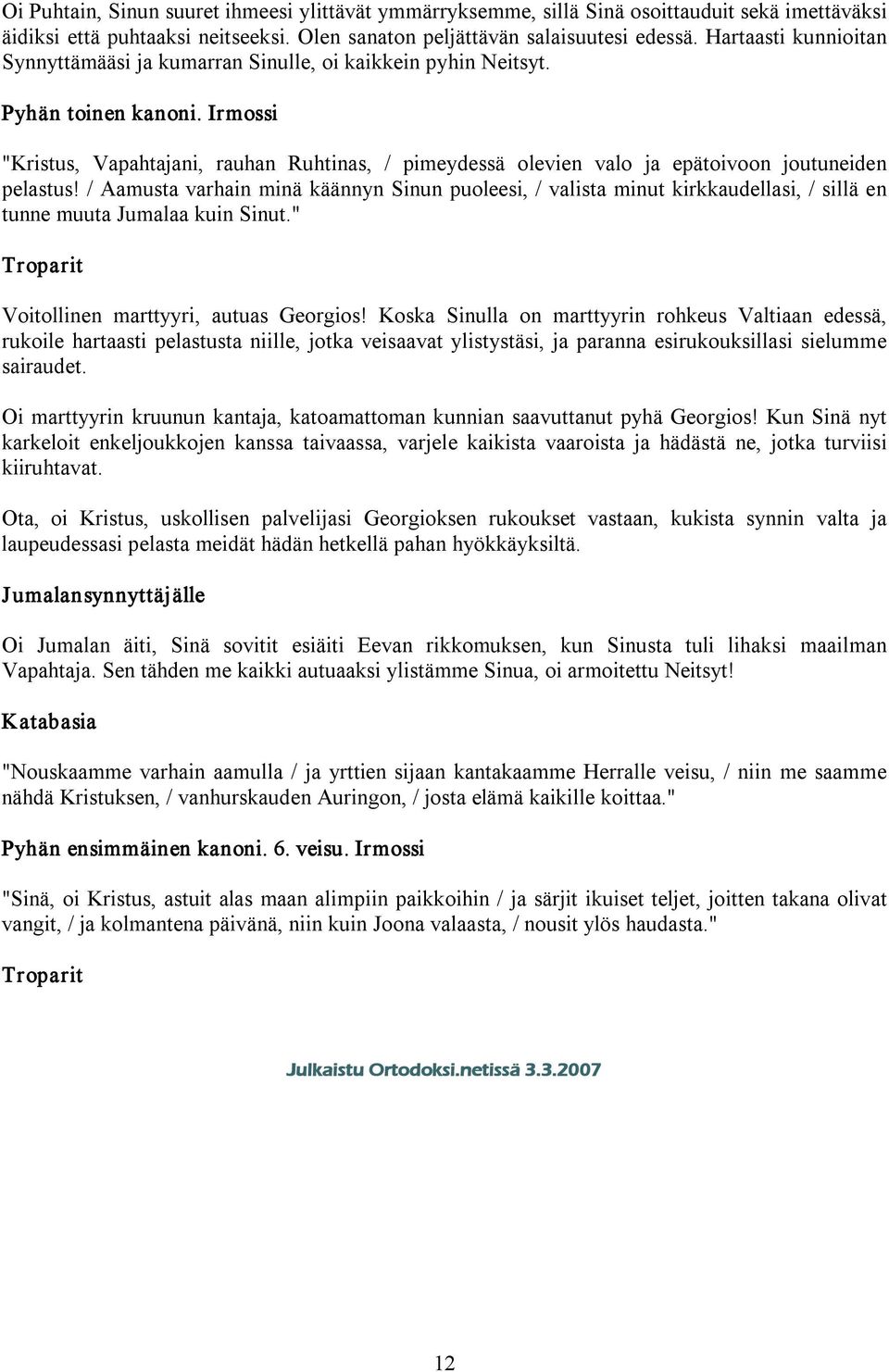 Irmossi "Kristus, Vapahtajani, rauhan Ruhtinas, / pimeydessä olevien valo ja epätoivoon joutuneiden pelastus!