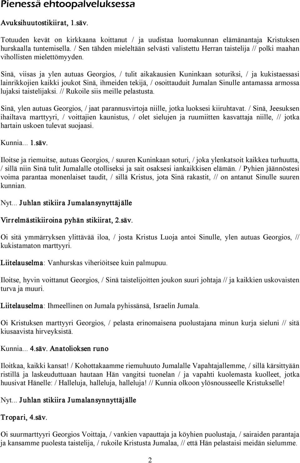 Sinä, viisas ja ylen autuas Georgios, / tulit aikakausien Kuninkaan soturiksi, / ja kukistaessasi lainrikkojien kaikki joukot Sinä, ihmeiden tekijä, / osoittauduit Jumalan Sinulle antamassa armossa