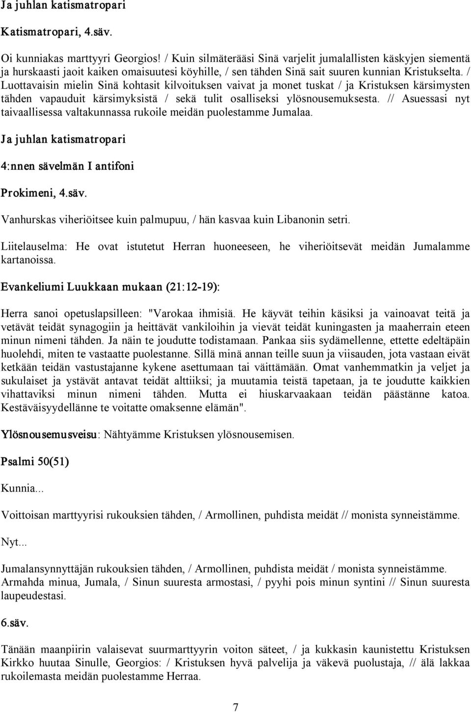 / Luottavaisin mielin Sinä kohtasit kilvoituksen vaivat ja monet tuskat / ja Kristuksen kärsimysten tähden vapauduit kärsimyksistä / sekä tulit osalliseksi ylösnousemuksesta.