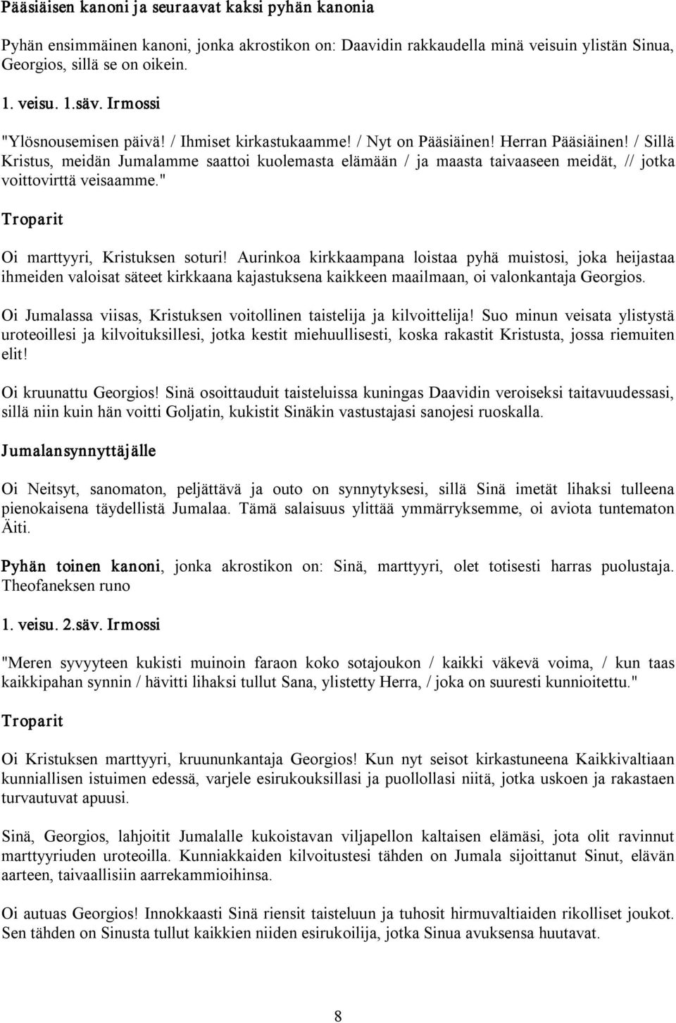 / Sillä Kristus, meidän Jumalamme saattoi kuolemasta elämään / ja maasta taivaaseen meidät, // jotka voittovirttä veisaamme." Oi marttyyri, Kristuksen soturi!