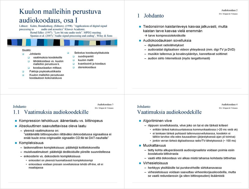 koodauslaadun mittaus Faktoja psykoakustiikasta Kuulon malleihin perustuvan koodauksen kokonaiskuva suodinpankit kuulon mallit kvantisointi ja koodaus stereokoodaus 1 Johdanto Audiokoodaus 2