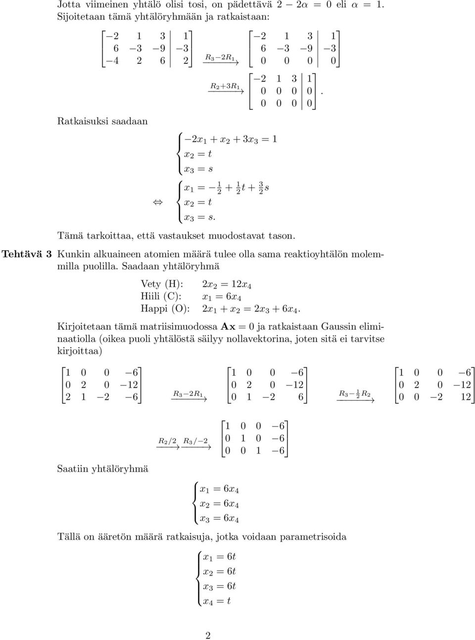 Tehtävä 3 Kunkin alkuaineen atomien määrä tulee olla sama reaktioyhtälön molemmilla puolilla. Saadaan yhtälöryhmä Vety (H): 2x 2 = 2x 4 Hiili (C): x = 6x 4 Happi (O): 2x + x 2 = 2x 3 + 6x 4.