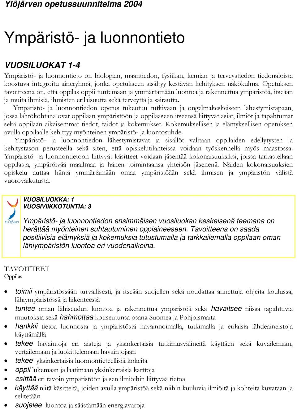 Opetuksen tavoitteena on, että oppilas oppii tuntemaan ja ymmärtämään luontoa ja rakennettua ympäristöä, itseään ja muita ihmisiä, ihmisten erilaisuutta sekä terveyttä ja sairautta.