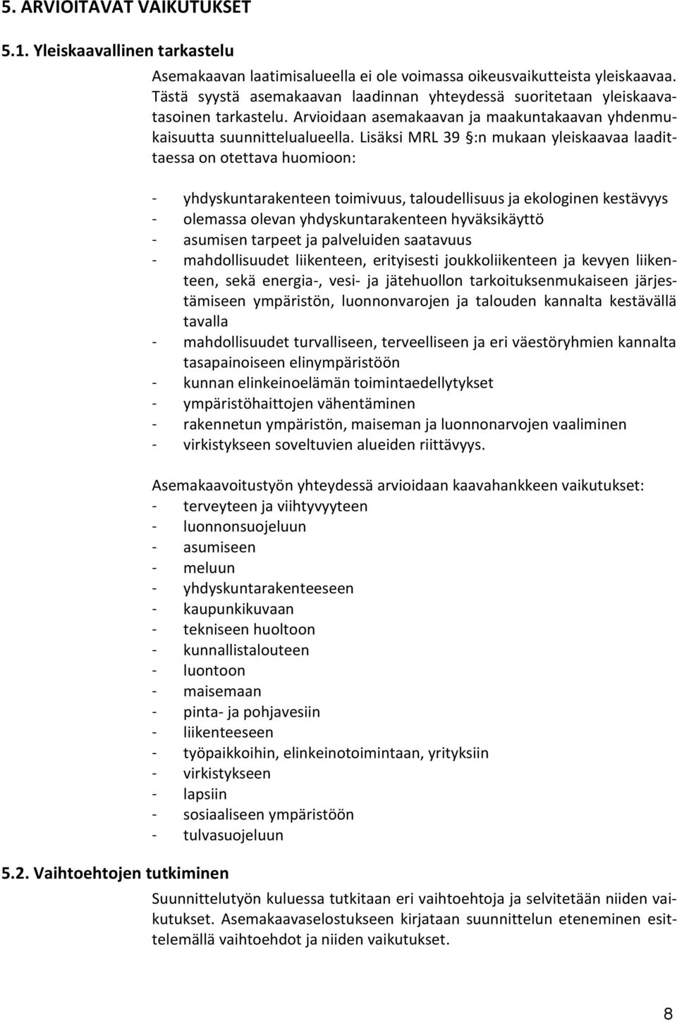 Lisäksi MRL 39 :n mukaan yleiskaavaa laadittaessa on otettava huomioon: - yhdyskuntarakenteen toimivuus, taloudellisuus ja ekologinen kestävyys - olemassa olevan yhdyskuntarakenteen hyväksikäyttö -