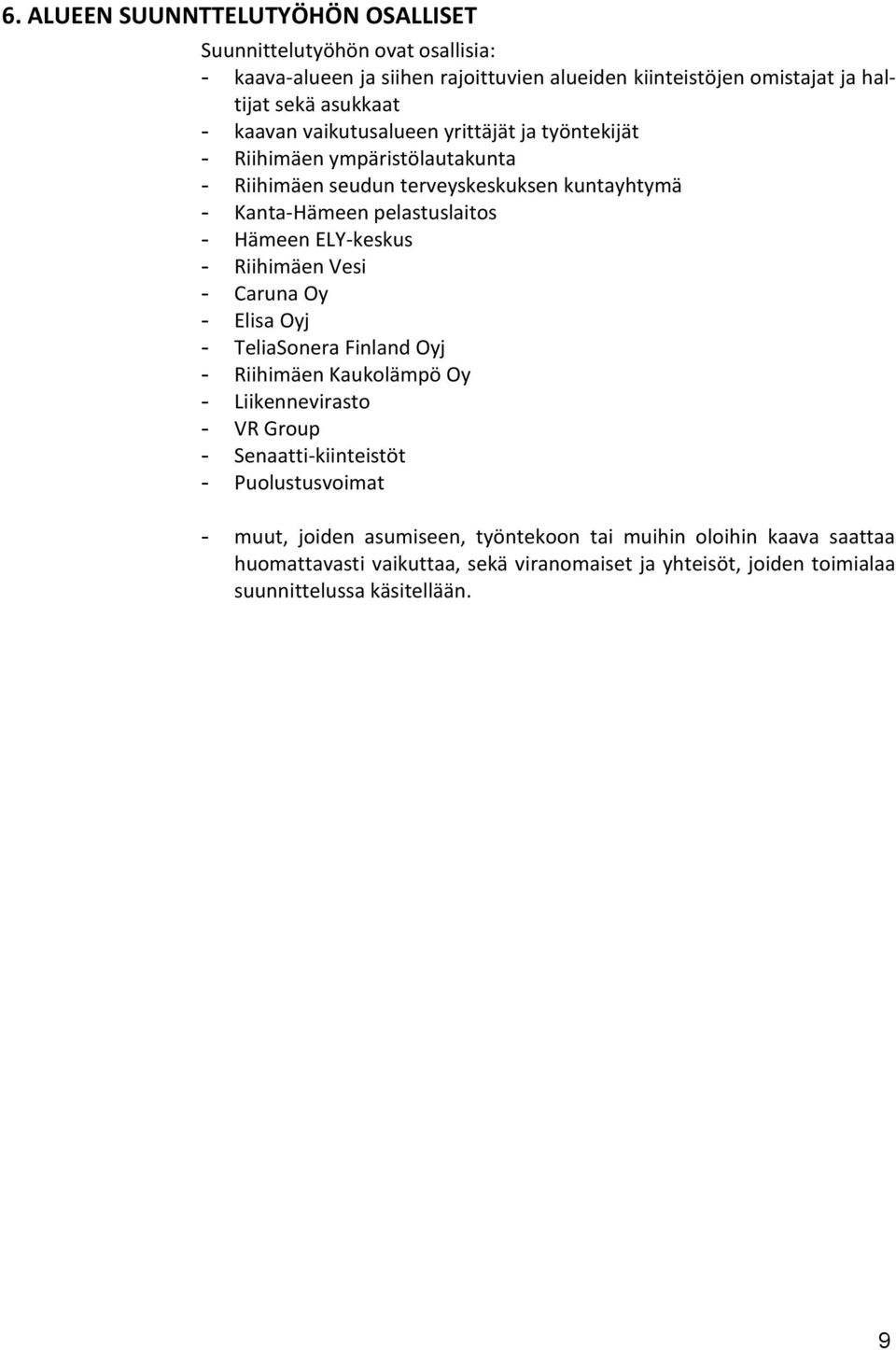 ELY-keskus - Riihimäen Vesi - Caruna Oy - Elisa Oyj - TeliaSonera Finland Oyj - Riihimäen Kaukolämpö Oy - Liikennevirasto - VR Group - Senaatti-kiinteistöt -