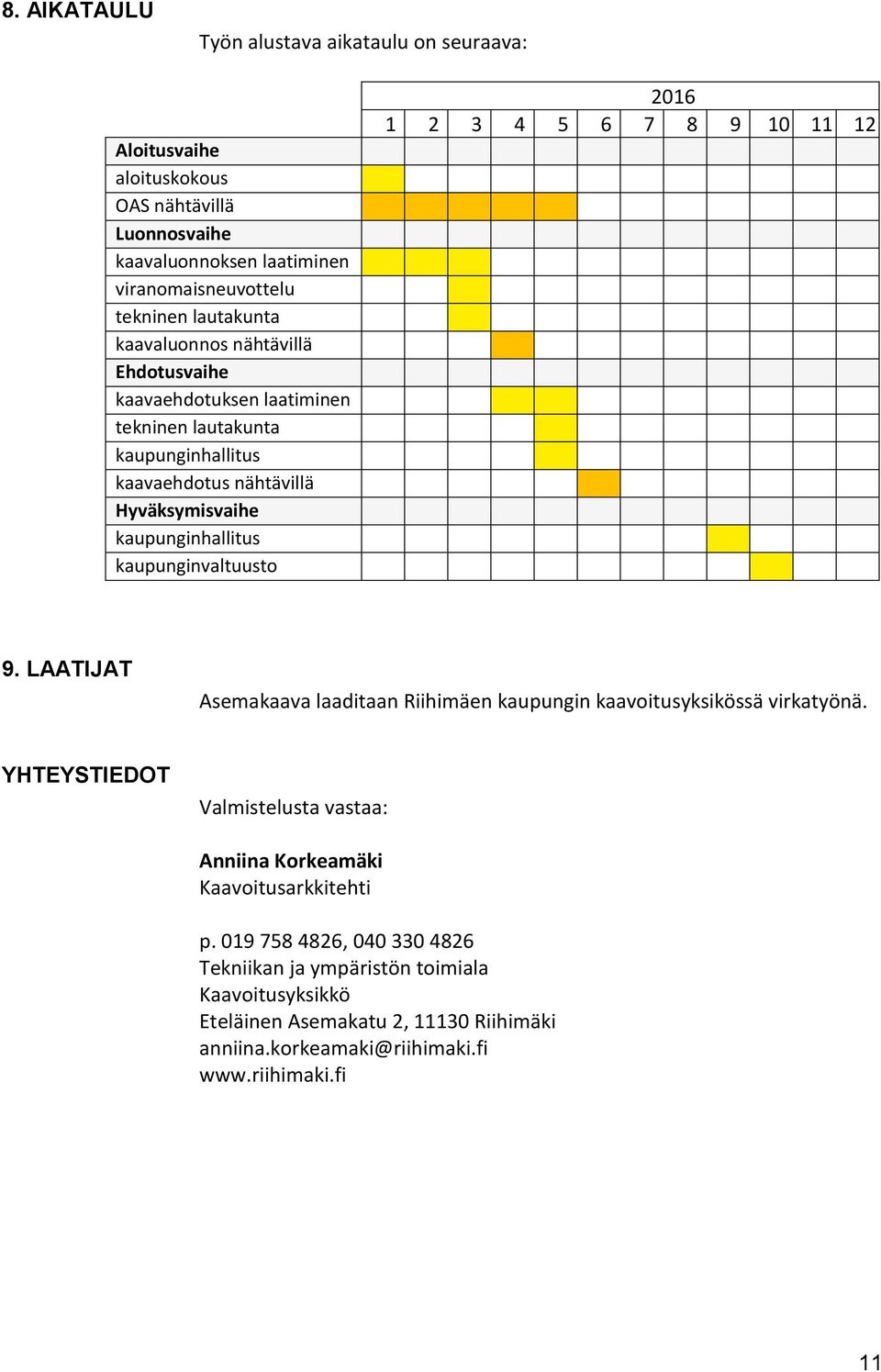 kaupunginvaltuusto 2016 1 2 3 4 5 6 7 8 9 10 11 12 9. LAATIJAT Asemakaava laaditaan Riihimäen kaupungin kaavoitusyksikössä virkatyönä.