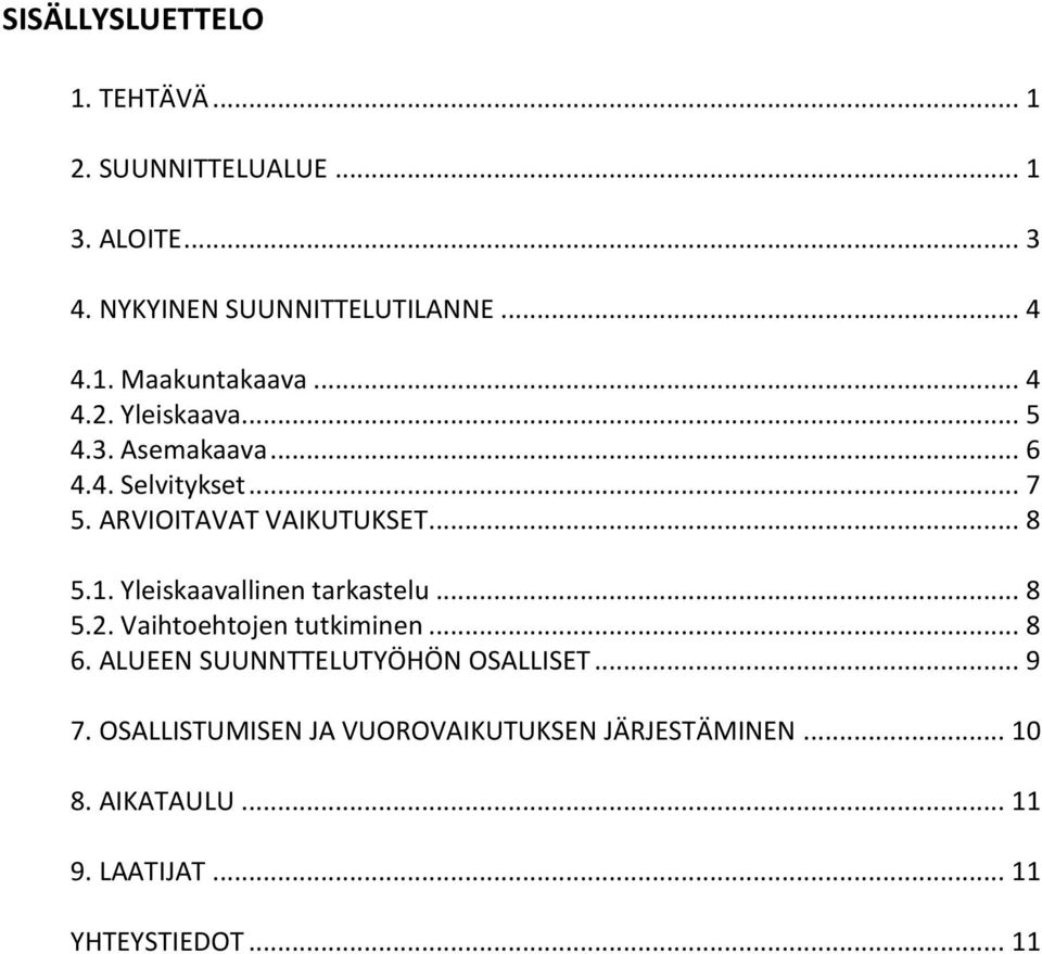 Yleiskaavallinen tarkastelu... 8 5.2. Vaihtoehtojen tutkiminen... 8 6. ALUEEN SUUNNTTELUTYÖHÖN OSALLISET... 9 7.