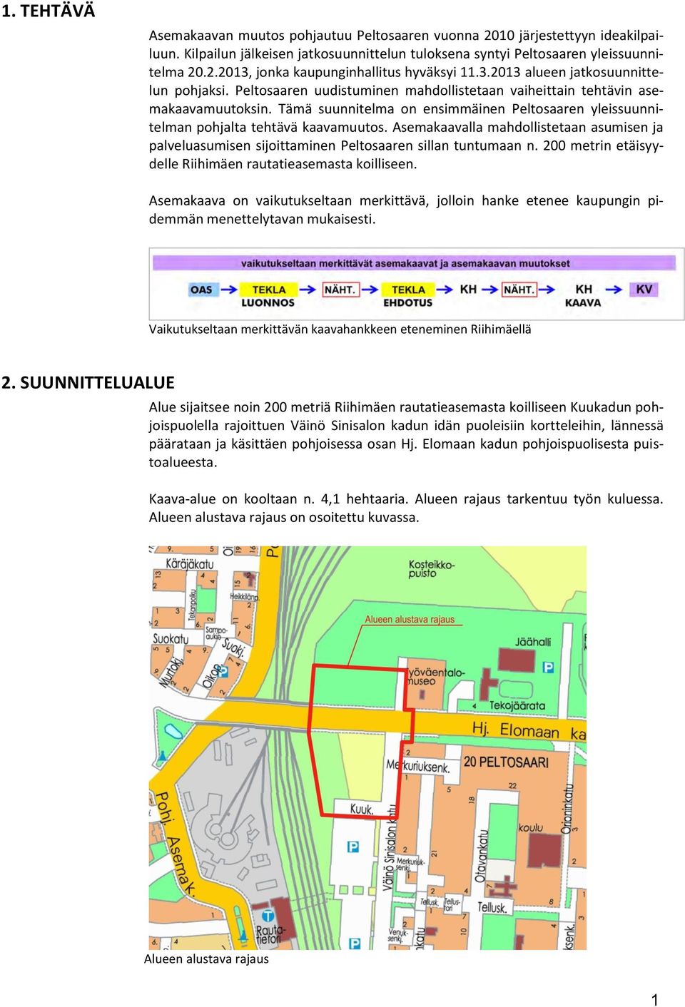 Tämä suunnitelma on ensimmäinen Peltosaaren yleissuunnitelman pohjalta tehtävä kaavamuutos. Asemakaavalla mahdollistetaan asumisen ja palveluasumisen sijoittaminen Peltosaaren sillan tuntumaan n.