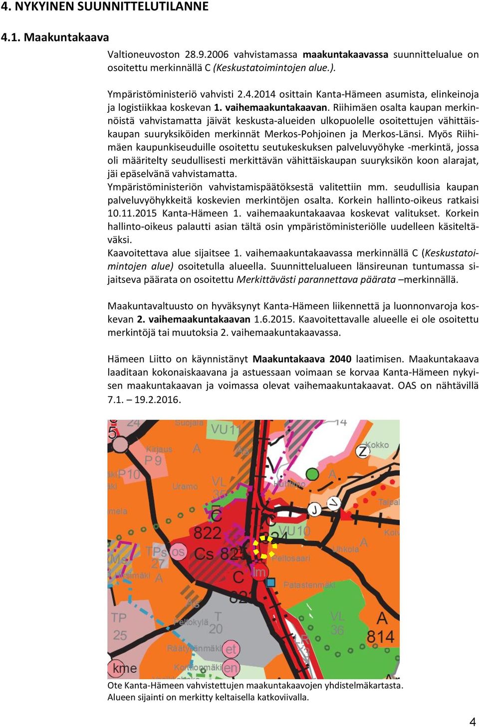 Riihimäen osalta kaupan merkinnöistä vahvistamatta jäivät keskusta-alueiden ulkopuolelle osoitettujen vähittäiskaupan suuryksiköiden merkinnät Merkos-Pohjoinen ja Merkos-Länsi.