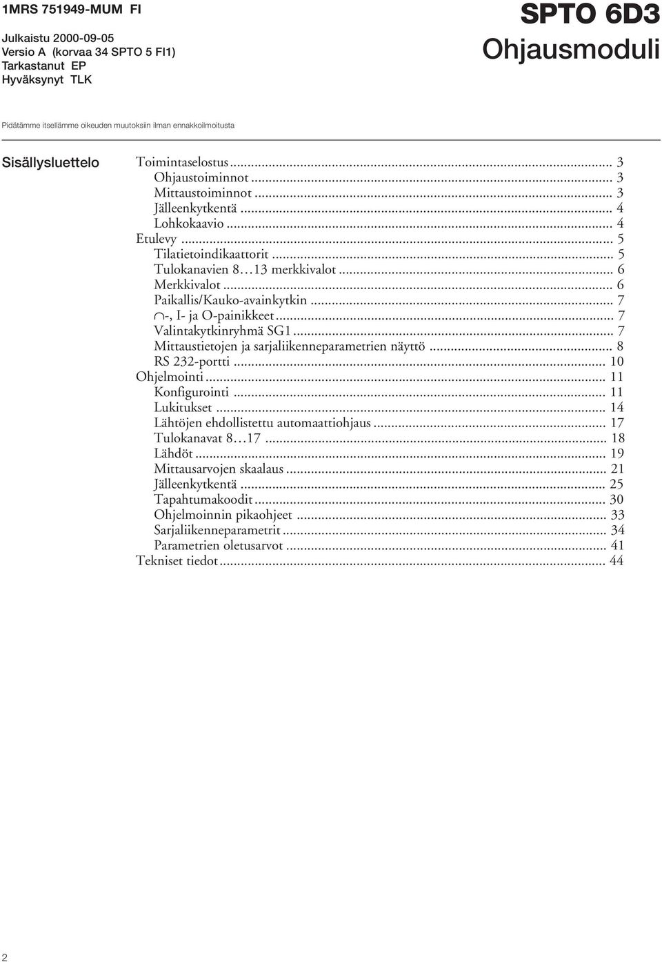 .. 6 Merkkivalot... 6 Paikallis/Kauko-avainkytkin... 7 -, I- ja O-painikkeet... 7 Valintakytkinryhmä SG1... 7 Mittaustietojen ja sarjaliikenneparametrien näyttö... 8 RS 232-portti... 10 Ohjelmointi.