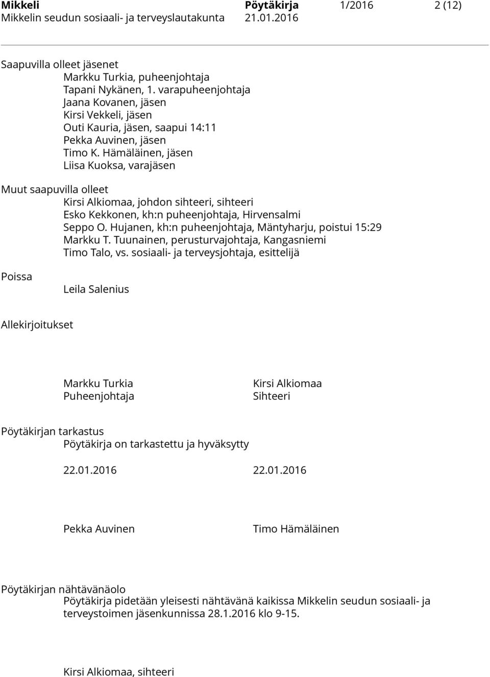 Hämäläinen, jäsen Liisa Kuoksa, varajäsen Muut saapuvilla olleet Kirsi Alkiomaa, johdon sihteeri, sihteeri Esko Kekkonen, kh:n puheenjohtaja, Hirvensalmi Seppo O.