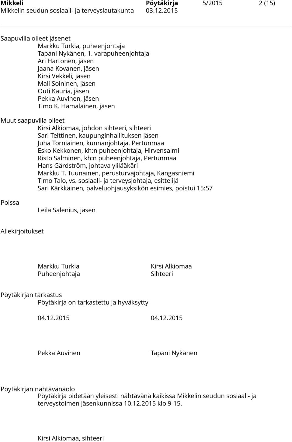 Hämäläinen, jäsen Muut saapuvilla olleet Kirsi Alkiomaa, johdon sihteeri, sihteeri Sari Teittinen, kaupunginhallituksen jäsen Juha Torniainen, kunnanjohtaja, Pertunmaa Esko Kekkonen, kh:n