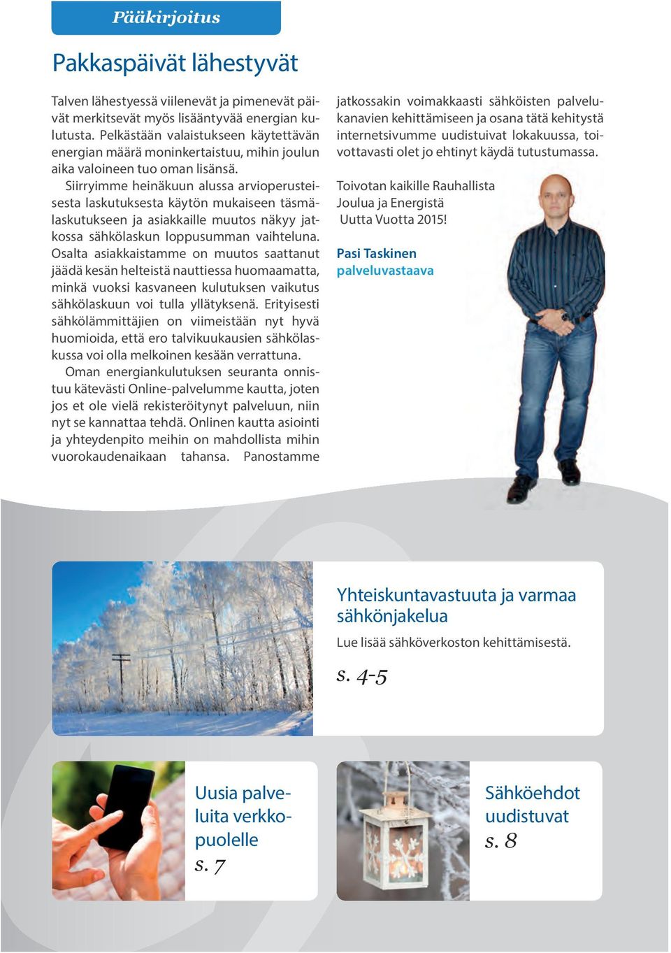 Siirryimme heinäkuun alussa arvioperusteisesta laskutuksesta käytön mukaiseen täsmälaskutukseen ja asiakkaille muutos näkyy jatkossa sähkölaskun loppusumman vaihteluna.