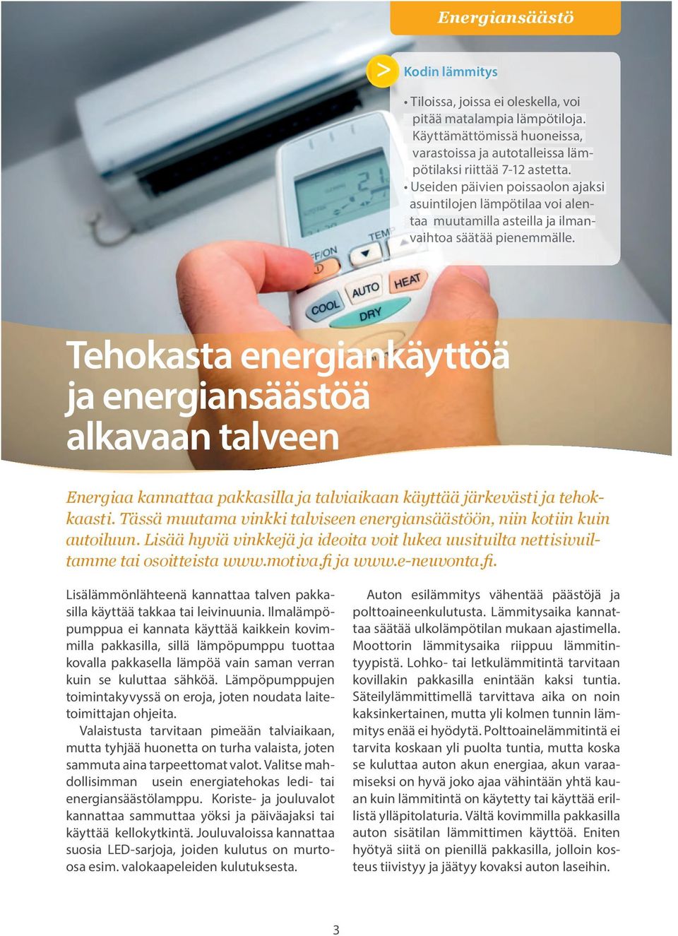 Useiden päivien poissaolon on ajak si asuintilojen lämpötilaa voi alen en- taa muutamilla asteillala ja ilma man- vaih ihtoa säätää pienemmälle.