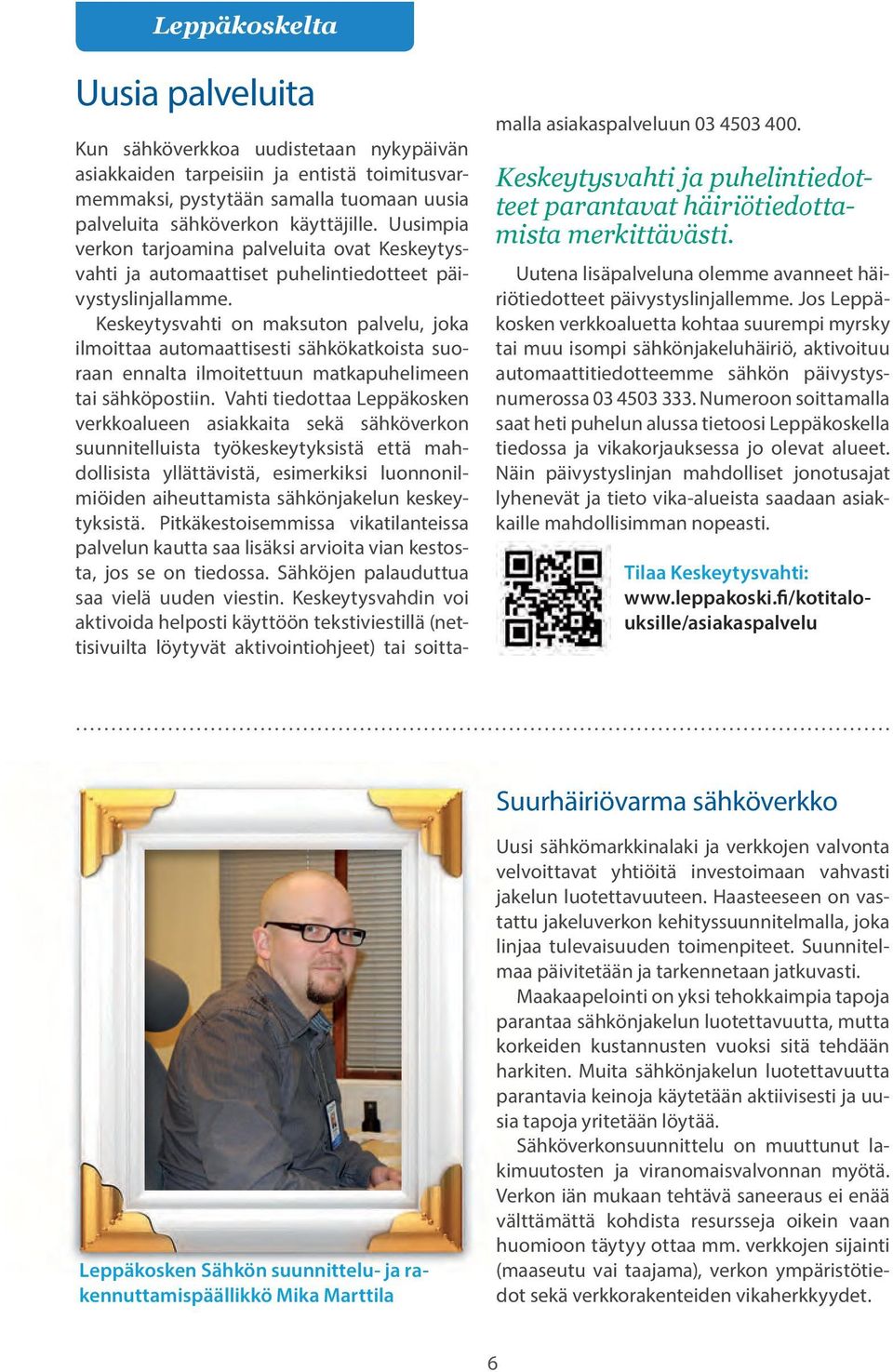 Keskeytysvahti on maksuton palvelu, joka ilmoittaa automaattisesti sähkökatkoista suoraan ennalta ilmoitettuun matkapuhelimeen tai sähköpostiin.