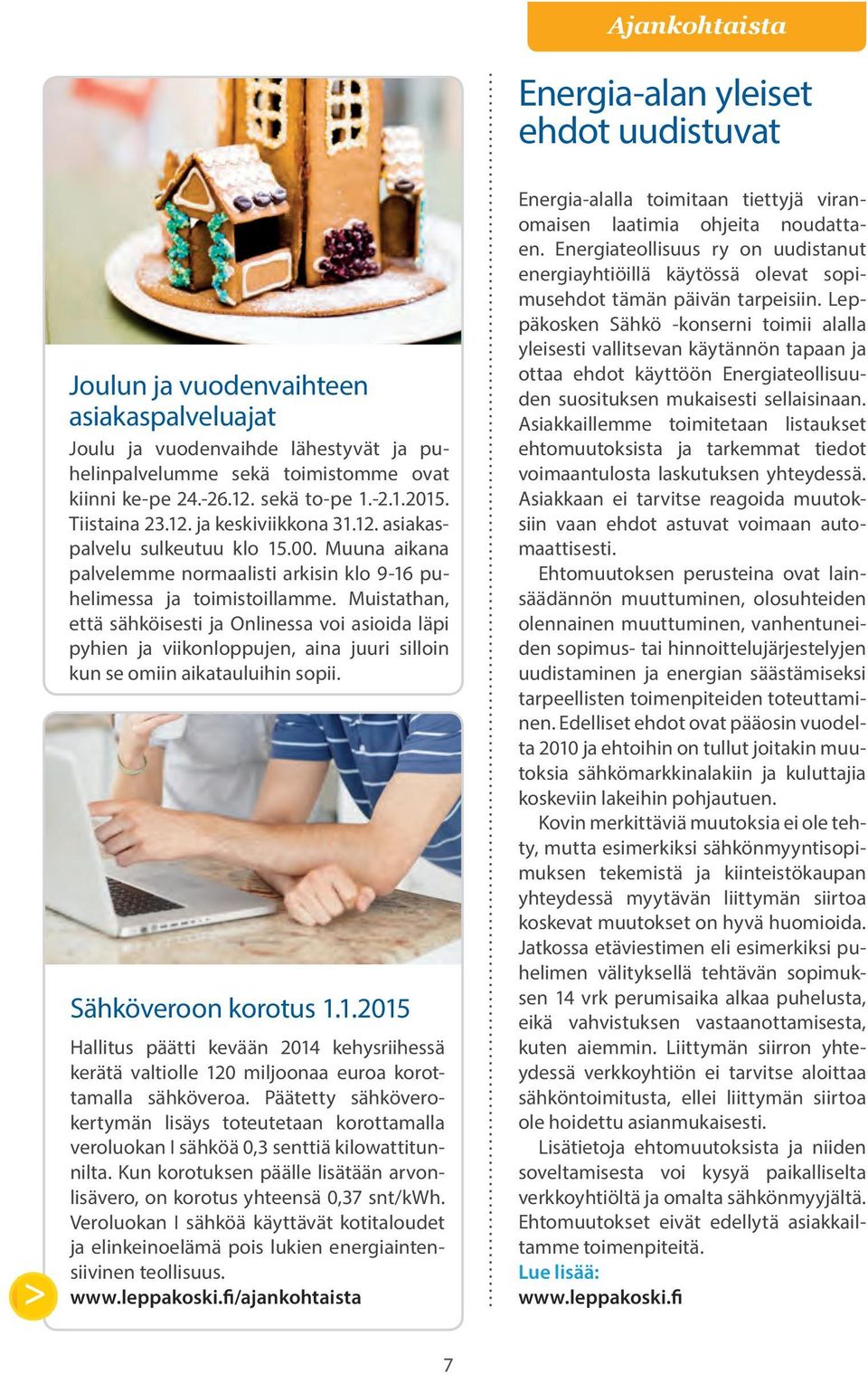Muistathan, että sähköisesti ja Onlinessa voi asioida läpi pyhien ja viikonloppujen, aina juuri silloin kun se omiin aikatauluihin sopii. Sähköveroon korotus 1.