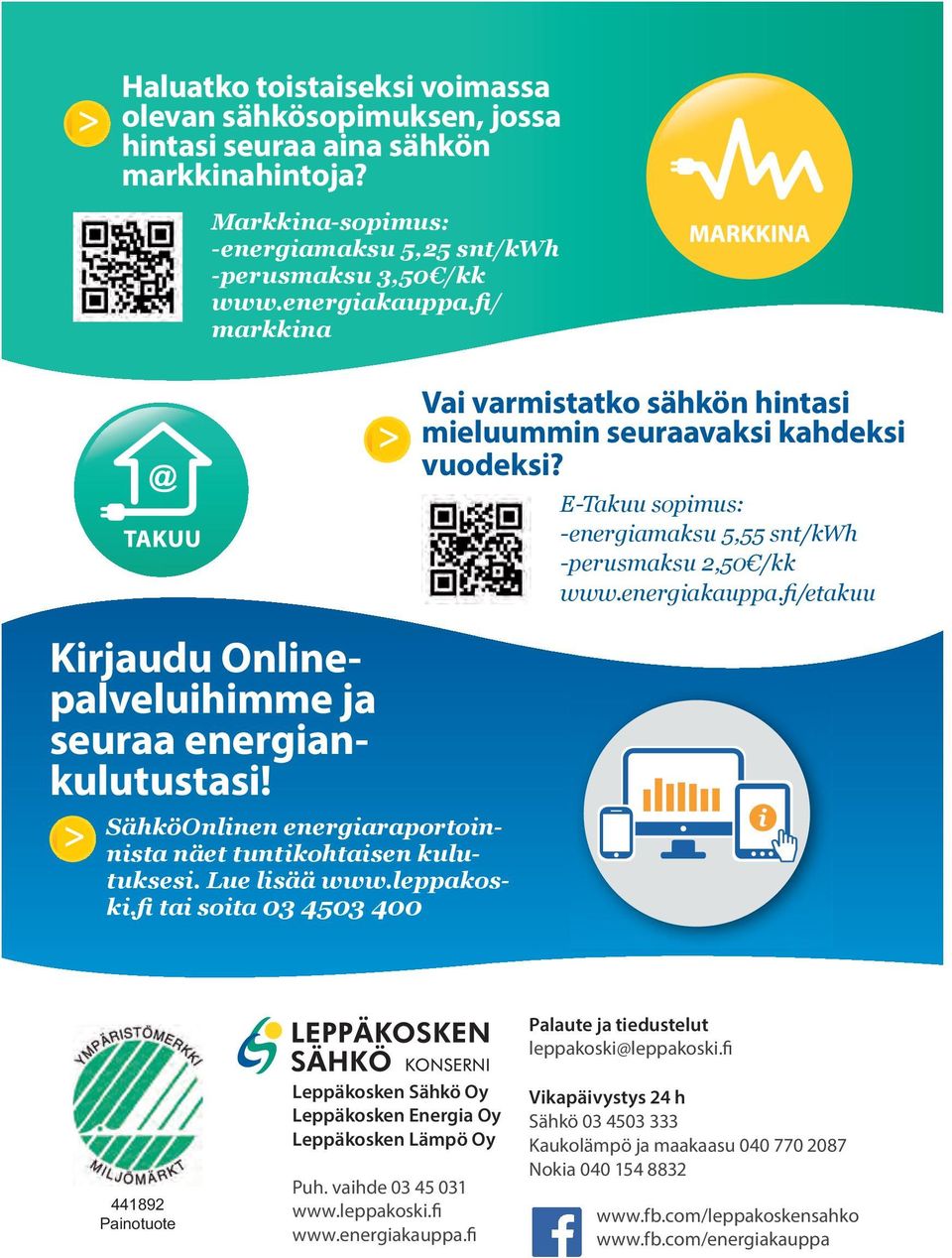 fi tai soita 03 4503 400 Vai varmistatko sähkön hintasi mieluummin seuraavaksi kahdeksi vuodeksi? E-Takuu sopimus: -energiamaksu 5,55 snt/kwh -perusmaksu 2,50 /kk www.energiakauppa.