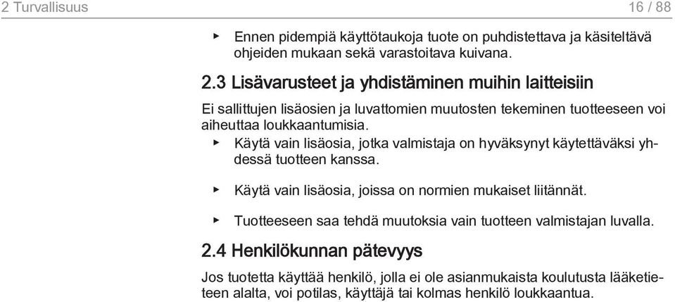 Käytä vain lisäosia, jotka valmistaja on hyväksynyt käytettäväksi yhdessä tuotteen kanssa. Käytä vain lisäosia, joissa on normien mukaiset liitännät.