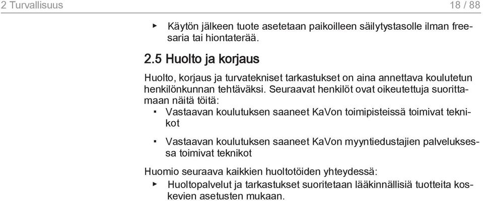 Seuraavat henkilöt ovat oikeutettuja suorittamaan näitä töitä: Vastaavan koulutuksen saaneet KaVon toimipisteissä toimivat teknikot Vastaavan