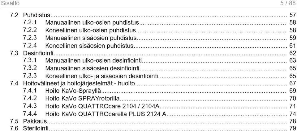 .. 65 7.3.3 Koneellinen ulko- ja sisäosien desinfiointi... 65 7.4 Hoitovälineet ja hoitojärjestelmät - huolto... 67 7.4.1 Hoito KaVo-Sprayllä... 69 7.4.2 Hoito KaVo SPRAYrotorilla.