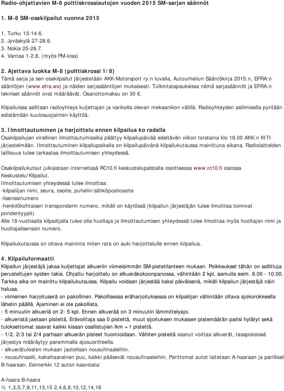 ws) ja näiden sarjasääntöjen mukaisesti. Tulkintatapauksissa nämä sarjasäännöt ja EFRA:n tekniset säännöt ovat määräävät. Osanottomaksu on 30.