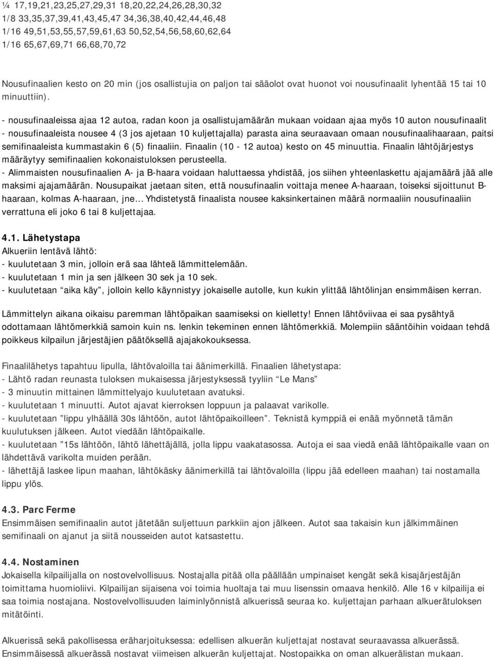 - nousufinaaleissa ajaa 12 autoa, radan koon ja osallistujamäärän mukaan voidaan ajaa myös 10 auton nousufinaalit - nousufinaaleista nousee 4 (3 jos ajetaan 10 kuljettajalla) parasta aina seuraavaan