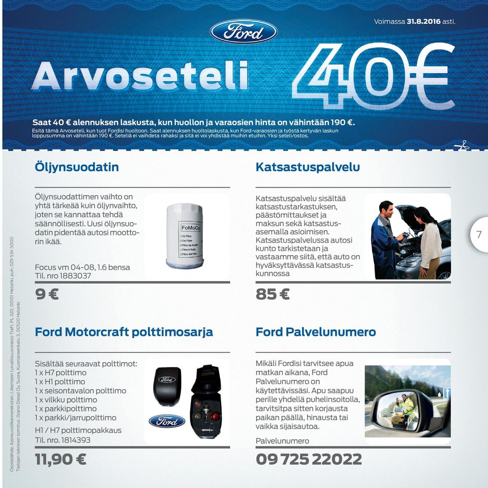 029 534 5000 Esitä tää Arvostli, un tuot Fordisi huoltoon. Saat alnnusn huoltolasusta, un Ford-varaosin ja työstä rtyvän lasun loppusua on vähintään 1/0.