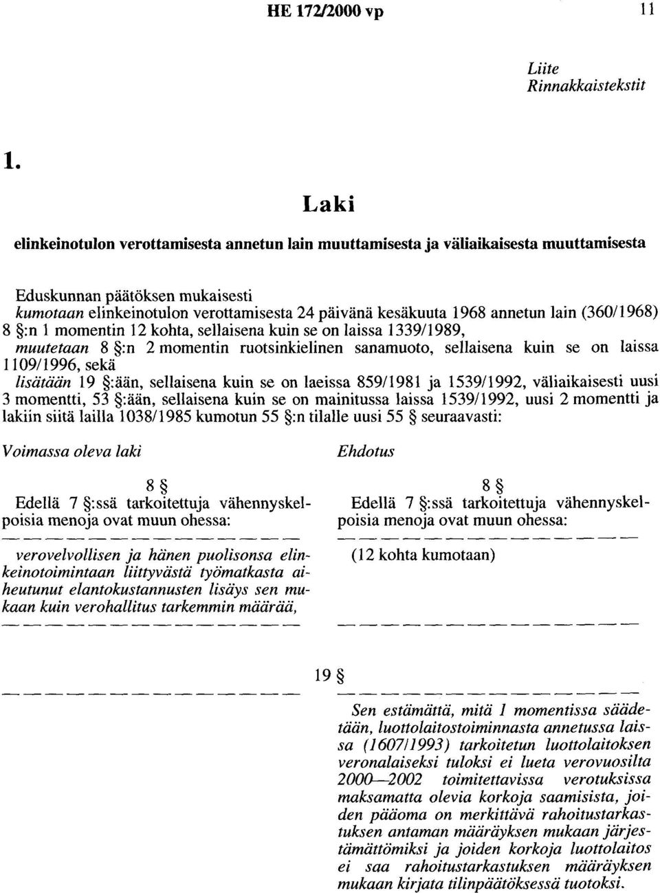lain (36011968) 8 :n I momentin I2 kohta, sellaisena kuin se on laissa 133911989, muutetaan 8 :n 2 momentin ruotsinkielinen sanamuoto, sellaisena kuin se on laissa 1109/1996, sekä lisätään 19 :ään,