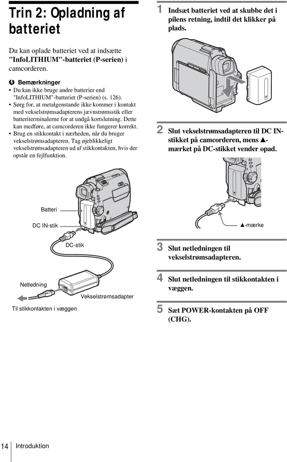 Sørg for, at metalgenstande ikke kommer i kontakt med vekselstrømsadapterens jævnstrømsstik eller batteriterminalerne for at undgå kortslutning.