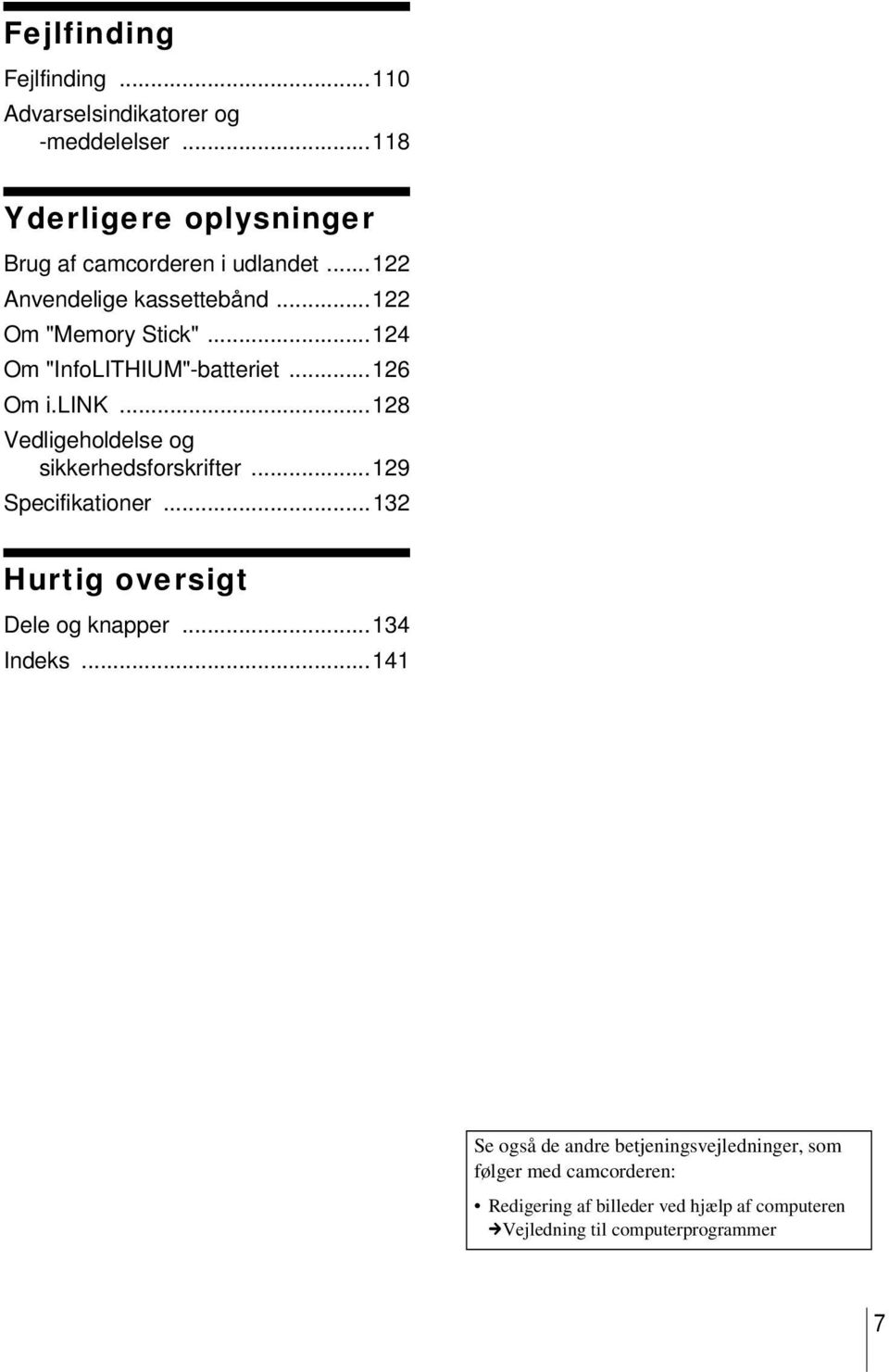 ..128 Vedligeholdelse og sikkerhedsforskrifter...129 Specifikationer...132 Hurtig oversigt Dele og knapper...134 Indeks.