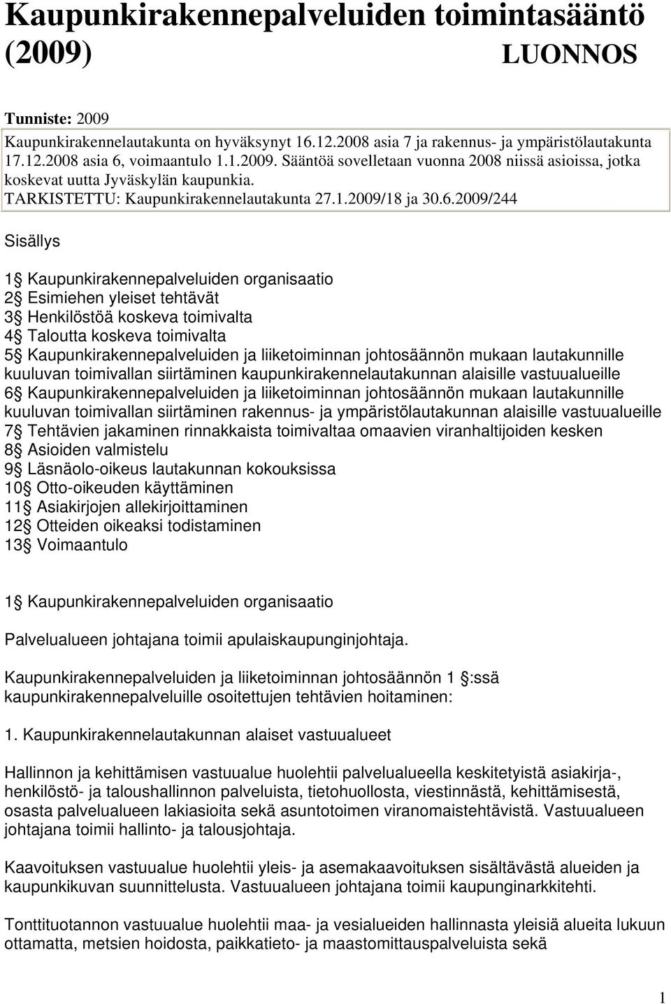 2009/244 Sisällys 1 Kaupunkirakennepalveluiden organisaatio 2 Esimiehen yleiset tehtävät 3 Henkilöstöä koskeva toimivalta 4 Taloutta koskeva toimivalta 5 Kaupunkirakennepalveluiden ja liiketoiminnan